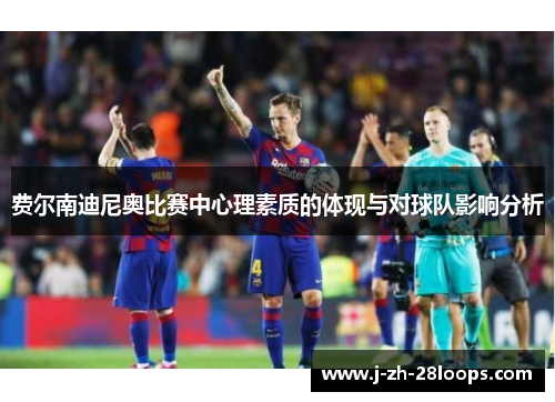 费尔南迪尼奥比赛中心理素质的体现与对球队影响分析