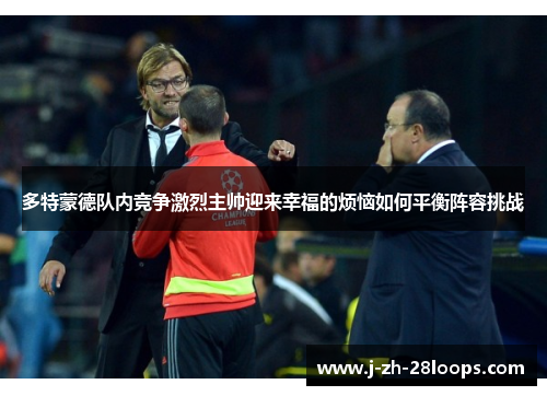 多特蒙德队内竞争激烈主帅迎来幸福的烦恼如何平衡阵容挑战